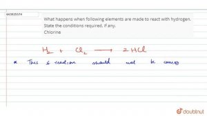 What happens when following elements are made to react with hydrogen. State the conditions requi...