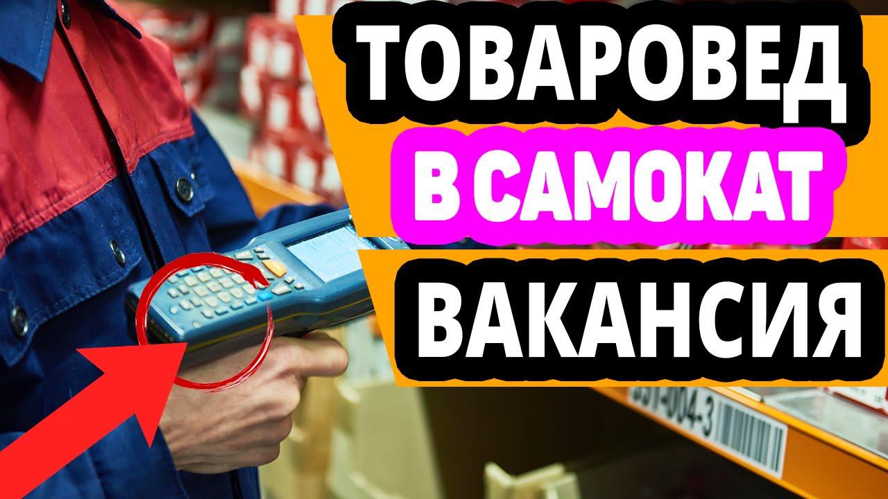 Вакансия Товаровед в Самокат. Москва, СПБ. Отзывы