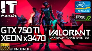 Valorant | Xeon x3470 + GTX 750 Ti | Gameplay | Frame Rate Test | 1080p