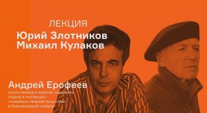 Лекция Андрея Ерофеева «Ташизм как первый шаг свободного искусства: Юрий Злотников и Михаил Кулаков»