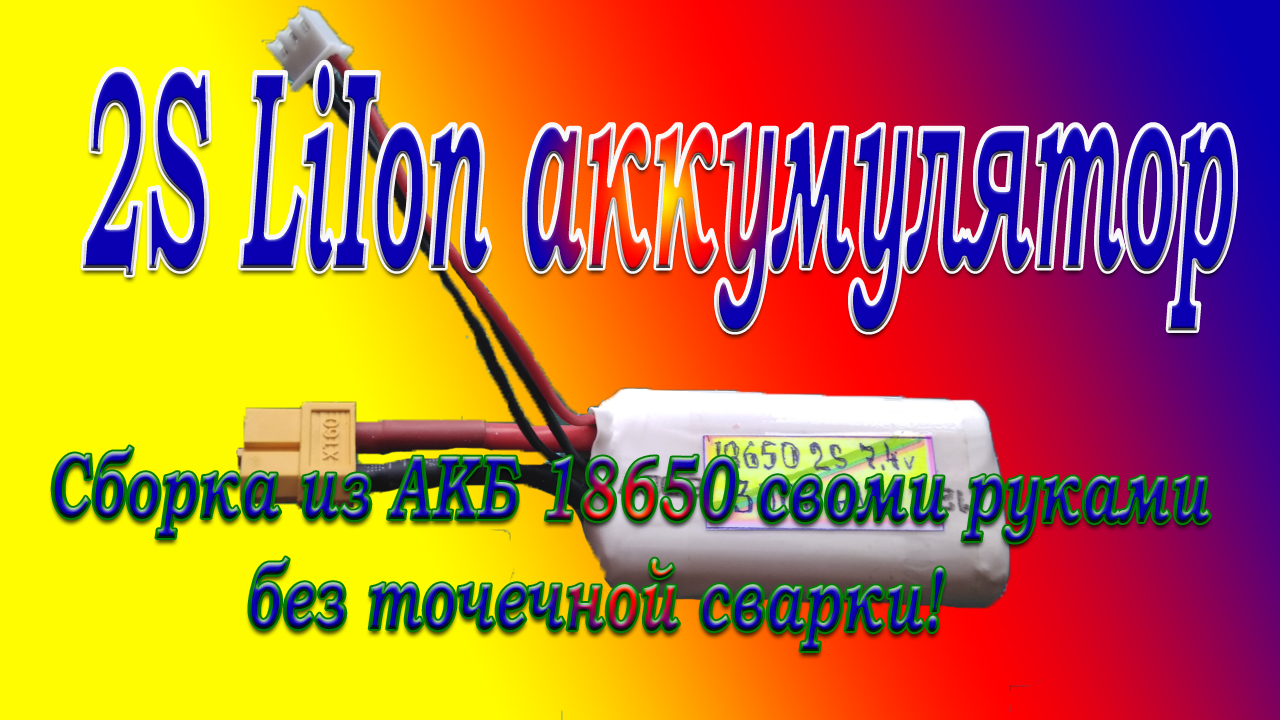 2S LiIon аккумулятор\Cборка из АКБ 18650 своми руками  без точечной сварки!