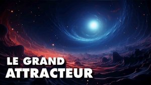 Balade Mentale - LE GRAND ATTRACTEUR: l’anomalie gravitationnelle qui nous attire [Flokossama]