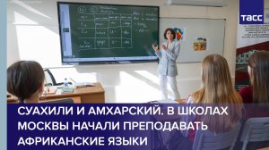 Суахили и амхарский. В школах Москвы начали преподавать африканские языки