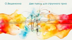 Ольга Веденкина. Две пьесы для струнного трио