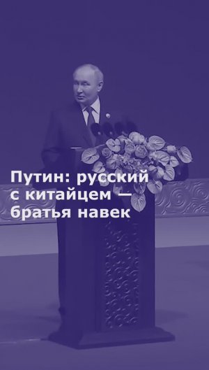 Путин: русский с китайцем — братья навек