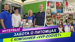 СБАЛАНСИРОВАННЫЙ РАЦИОН ПИТАНИЯ ДОМАШНИХ ЖИВОТНЫХ / ИНТЕРВЬЮ С ПРЕДСТАВИТЕЛЯМИ КОМПАНИИ ВВП-ЗООВЕТ