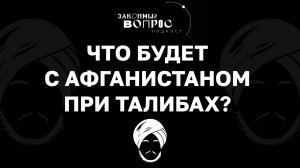 Что будет с Афганистаном? | «Законный вопрос. Подкаст»