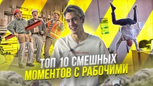 ТОП 10 СМЕШНЫХ МОМЕНТОВ С РАБОЧИМИ, СНЯТЫХ НА КАМЕРУ