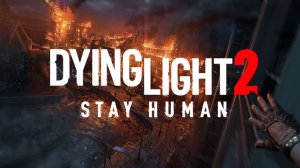 Dying Light 2.Оставайся человеком. Прохождение.