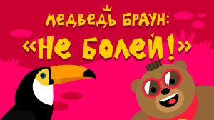 Медведь Браун: "Не болей!"