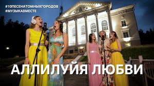 Аллилуйя любви. Десятое видео проекта #еще10песенатомныхгородов. #Музыкавместе.