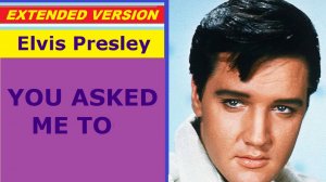 Elvis Presley - YOU ASKED ME TO (extended version)