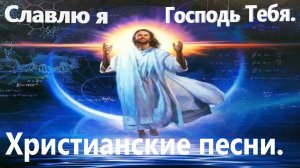 Славлю я Господь Тебя.Христианские песни.
