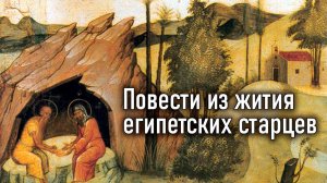 Повести из жития египетских старцев / Добротолюбие, избранное для мирян