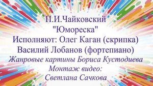 П.И.Чайковский "Юмореска" Олег Каган. Жанровые картины Бориса Кустодиева