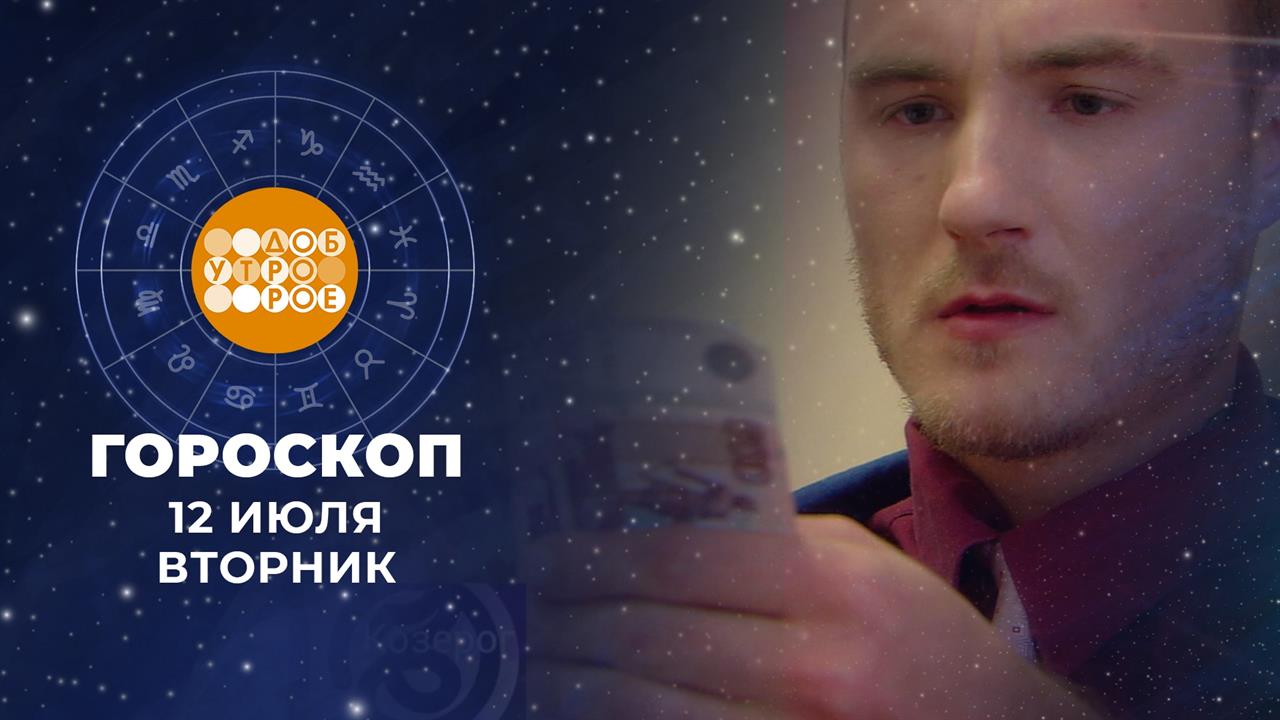 Гороскоп на 12 июля. Доброе утро. Фрагмент выпуска от 12.07.2022