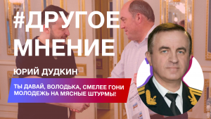 «Другое мнение с Юрием Дудкиным»: «Ты давай, Володька, смелее гони молодежь на мясные штурмы!»