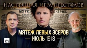 Часть 24. Мятеж левых эсеров. Июль 1918/ Дмитрий Пучков и Егор Яковлев