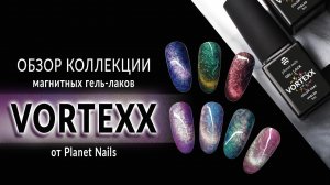 Обзор коллекции магнитных гель-лаков VORTEXX от Planet Nails