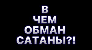 В ЧЁМ ОБМАН САТАНЫ?! (Библия. Перезагрузка XXI.) БОЖИЙ ГЛАС.