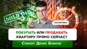 Стоит ли продавать/покупать квартиру прямо сейчас? Аналитика по рынку недвижимости