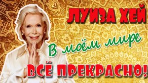 Луиза Хэй -  В моем мире все прекрасно! Слушать медитации онлайн.