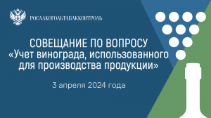 Совещание по вопросу "Учет винограда, использованного для производства продукции"