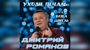 Дмитрий Романов - Уходи, печаль (feat. Вова Шмель)