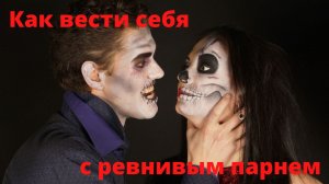 Как вести себя с ревнивым парнем.
