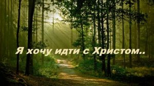 Я хочу идти с Христом..