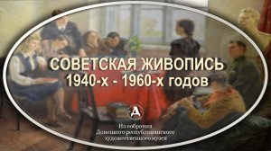 Советская живопись 1940-х - 1960-х годов из собрания ДРХМ. К 100-летию образования СССР.