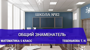 Общий знаменатель. Математика 5 класс. Тебенькова Т. Н.