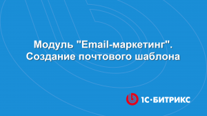 Модуль Email-маркетинг. Создание почтового шаблона