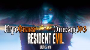 RESIDENT EVIL №7 Эпизод №3. Красивое ИГРОВОЕ КИНО. Самое лучшее игровое кино в интернете