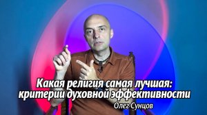 Какая религия самая лучшая: внешние и внутренние критерии духовной эффективности