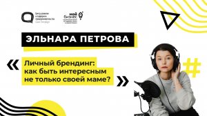 Эльнара Петрова. «Личный брендинг: как быть интересным не только своей маме?»