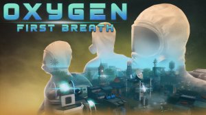 ПОИГРАЕМ? OXYGEN: FIRST BREATH: Первый вдох