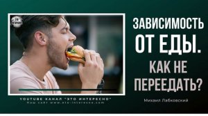ЗАВИСИМОСТЬ ОТ ЕДЫ. КАК НЕ ПЕРЕЕДАТЬ? #ЭтоИнтересно #МихаилЛабковский