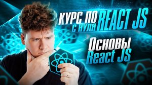 Курс по React JS с нуля / ч.2 - Основы React JS