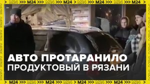 Автомобиль протаранил продуктовый магазин в Рязани - Москва 24
