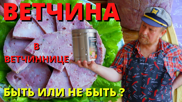 ВЕТЧИНА В ВЕТЧИННИЦЕ, БЫТЬ ИЛИ НЕ БЫТЬ ?