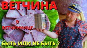 ВЕТЧИНА В ВЕТЧИННИЦЕ, БЫТЬ ИЛИ НЕ БЫТЬ ?