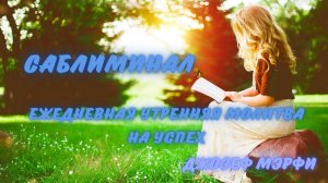 САБЛИМИНАЛ ЕЖЕДНЕВНАЯ УТРЕННЯЯ МОЛИТВА НА УСПЕХ!!! МЭРФИ