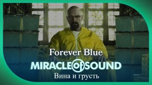 Miracle Of Sound – Forever Blue (Вина и грусть) (Breaking Bad)