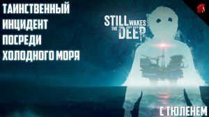 ТЮЛЕНЬ И ТАИНСТВЕННАЯ ИСТОРИЯ ЖУТКОЙ БУРОВОЙ ПЛАТФОРМЫ! STILL WAKES THE DEEP #2