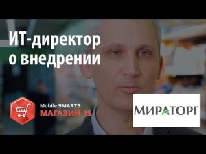 Мираторг ИТ-Директор о внедрении «Mobile SMARTS Магазин 15»   Клеверенс