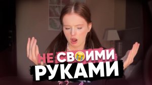 НЕ СВОИМИ РУКАМИ // или как я плююсь 12 минут