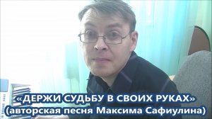 Максим Сафиулин - "ДЕРЖИ СУДЬБУ В СВОИХ РУКАХ!" (авторская песня)