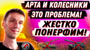 НЕТ СЛОВ! WG ПРИЗНАЛИ КОЛЕСНИКИ И АРТУ ПРОБЛЕМОЙ  И ТЕПЕРЬ НЕРФЯТ! World of Tanks