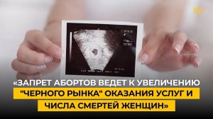 «Запрет абортов ведет к увеличению «черного рынка» оказания услуг и числа смертей женщин»